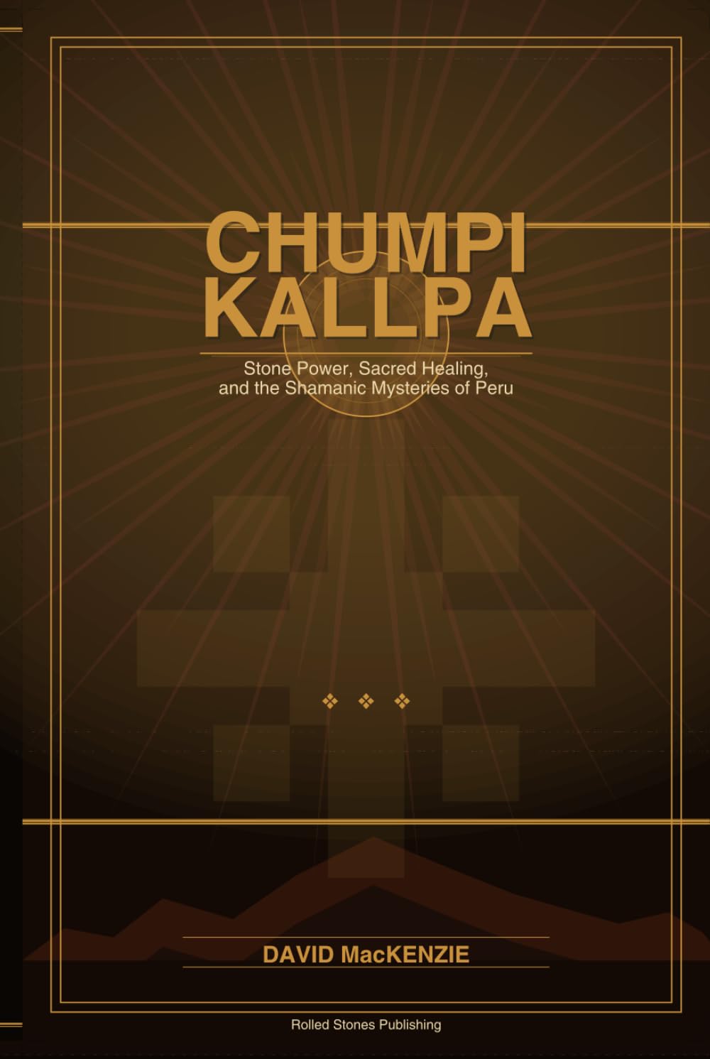 CHUMPI KALLPA: Stone Power, Sacred Healing, and the Shamanic Mysteries of Peru