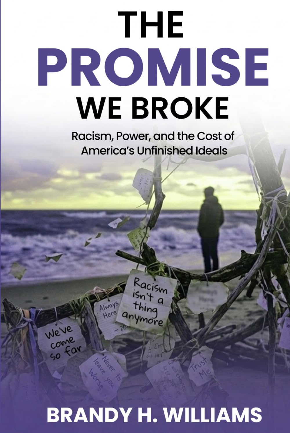 The Promise We Broke: Racism, Power, and the Cost of America’s Unfinished Ideals