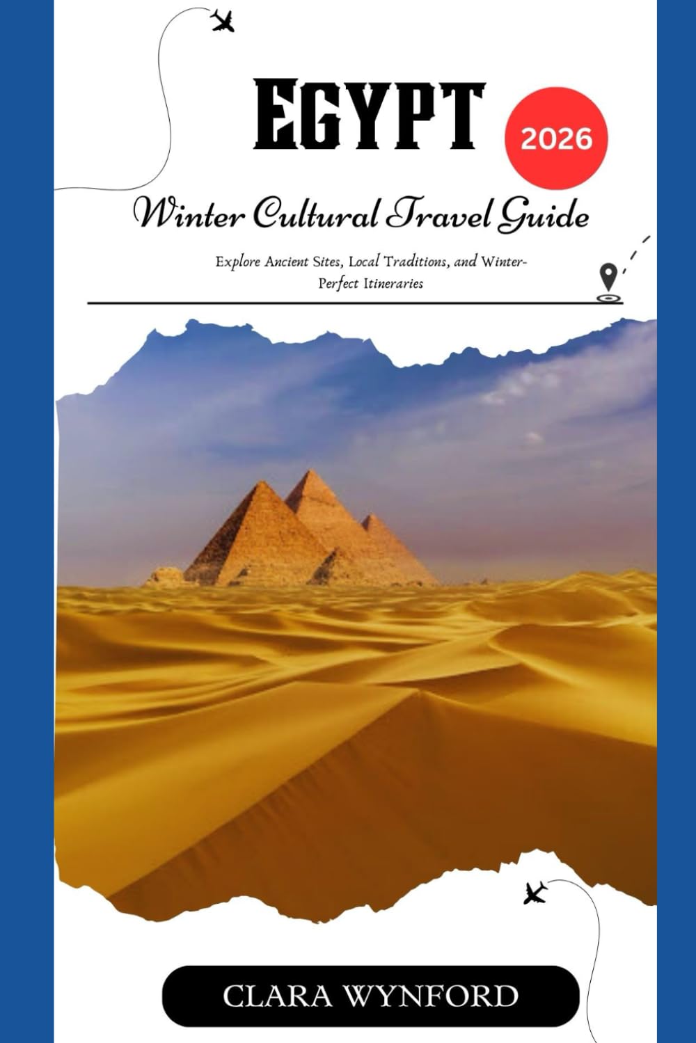 Egypt Winter Cultural Travel Guide 2026: Explore Ancient Sites, Local Traditions, and Winter-Perfect Itineraries