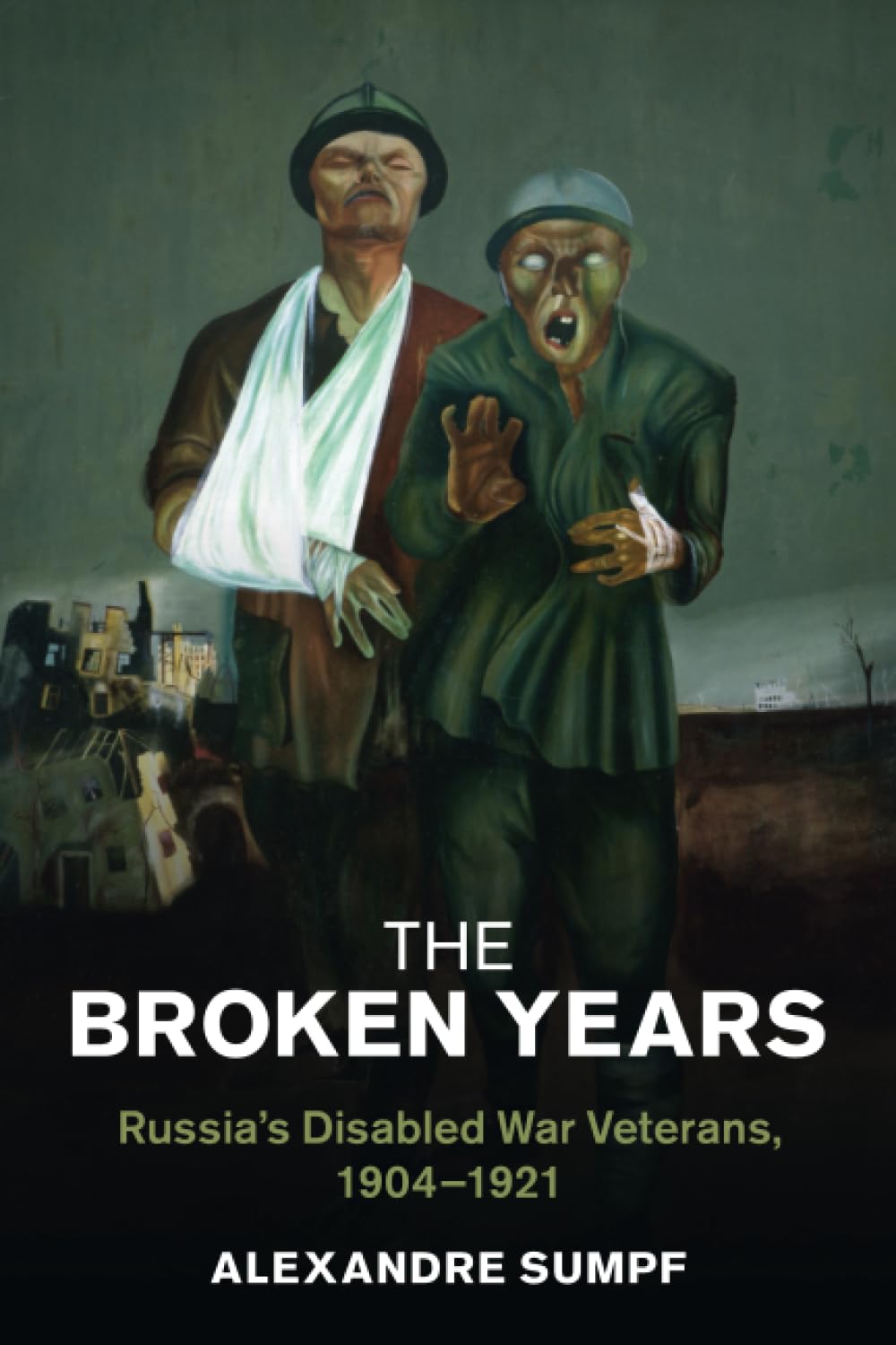 The Broken Years Russia's Disabled War Veterans, 1904–1921 Sumpf Paperback