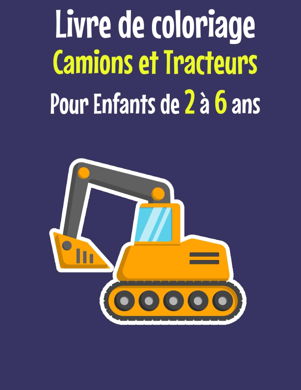 Livre de coloriage Camions et Tracteurs: Cahier de Coloriage Educatif pour les Petits