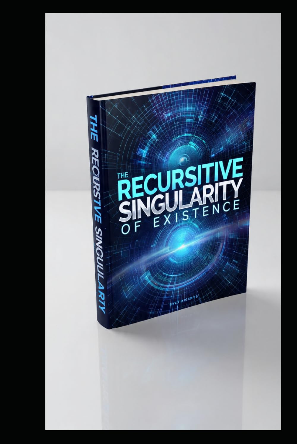 THE RECURSIVE SINGULARITY OF EXISTENCE: Consciousness, Infinite Intelligence, and the Architecture of Eternal Becoming.
