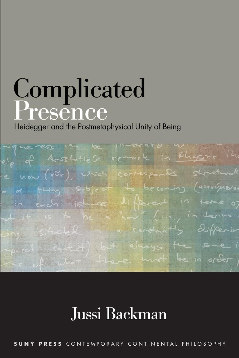 Complicated Presence: Heidegger and the Postmetaphysical Unity of Being (SUNY series in Contemporary Continental Philosophy)