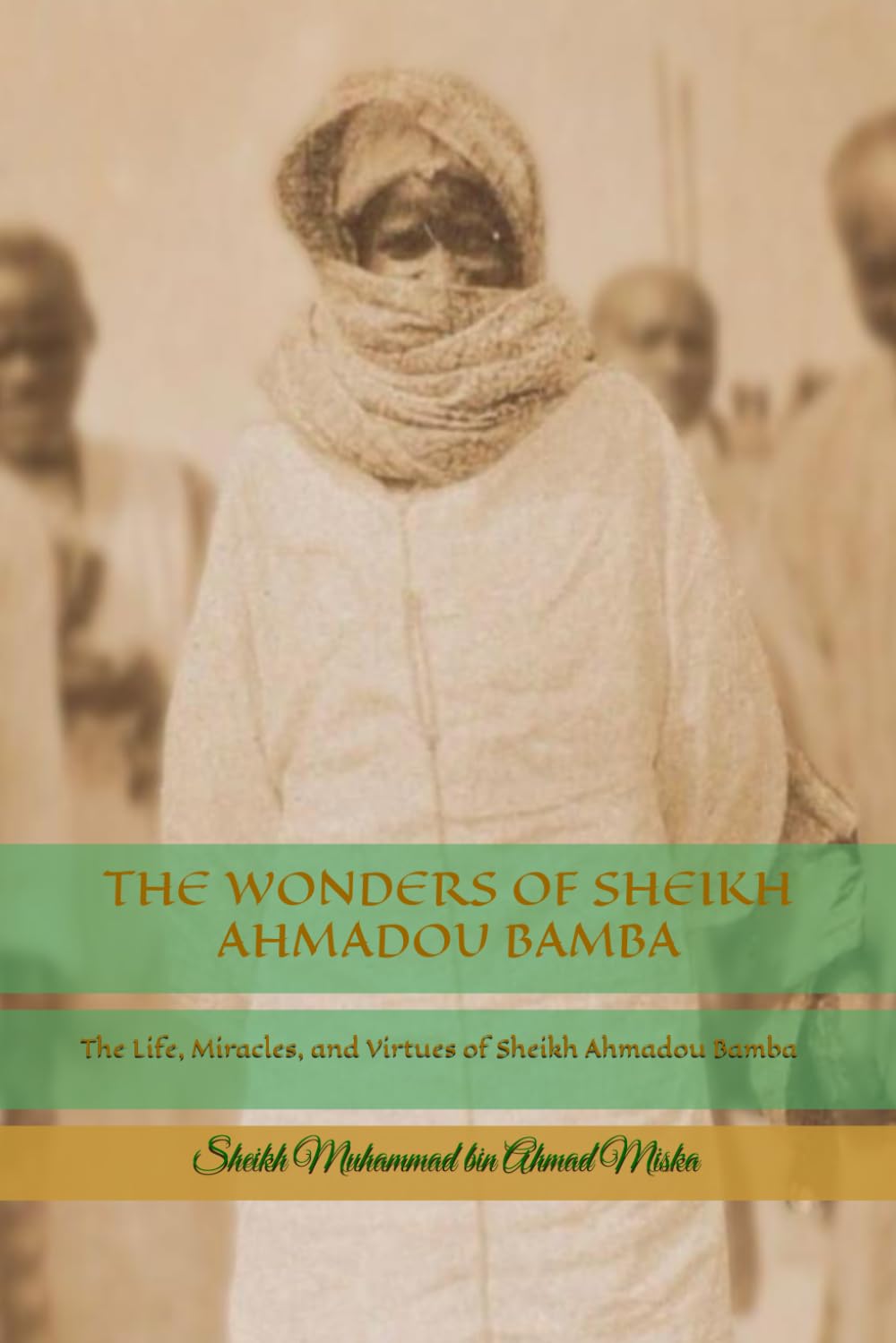 The Wonders of Sheikh Ahmadou Bamba: The Life, Miracles, and Virtues of Sheikh Ahmadou Bamba