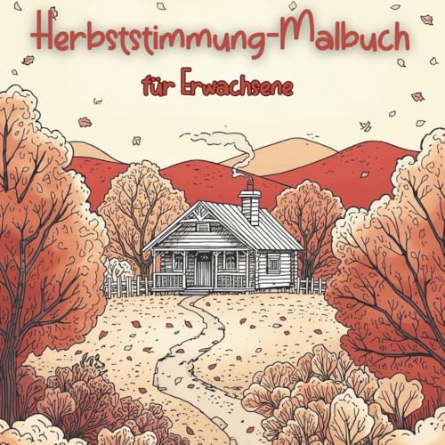 Herbststimmung-Malbuch fuer Erwachsene: Entspannende Herbstszenen und laendliche Landschaften zum Stressabbau und achtsamen Ausm