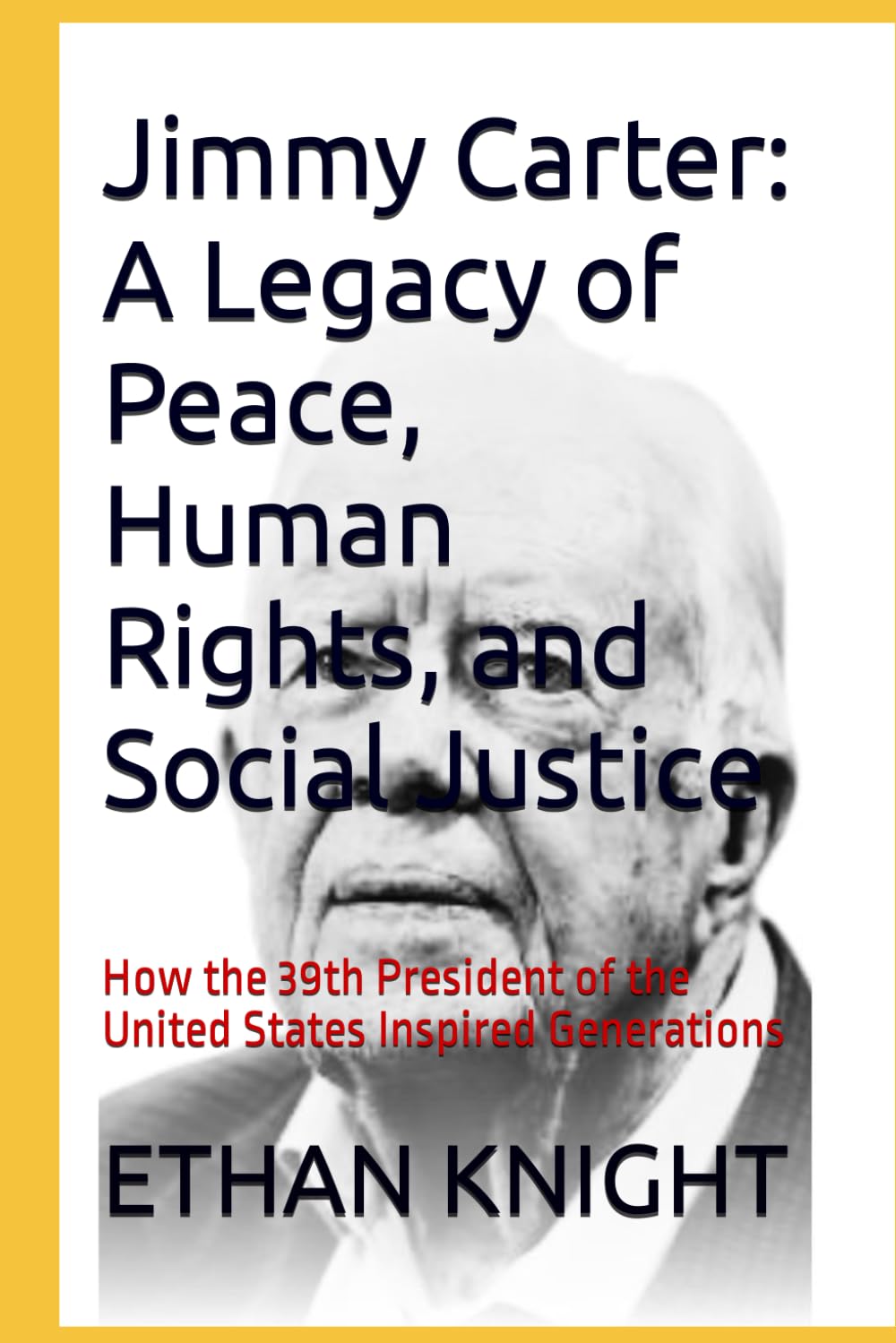 Jimmy Carter: A Legacy of Peace, Human Rights, and Social Justice: How the 39th President of the United States Inspired Generations