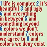 Life is complex it's beautiful and ugly and everything in between and something beyond colors we don't understand colors we agree to and colors we deny exist (UTR 4797)
