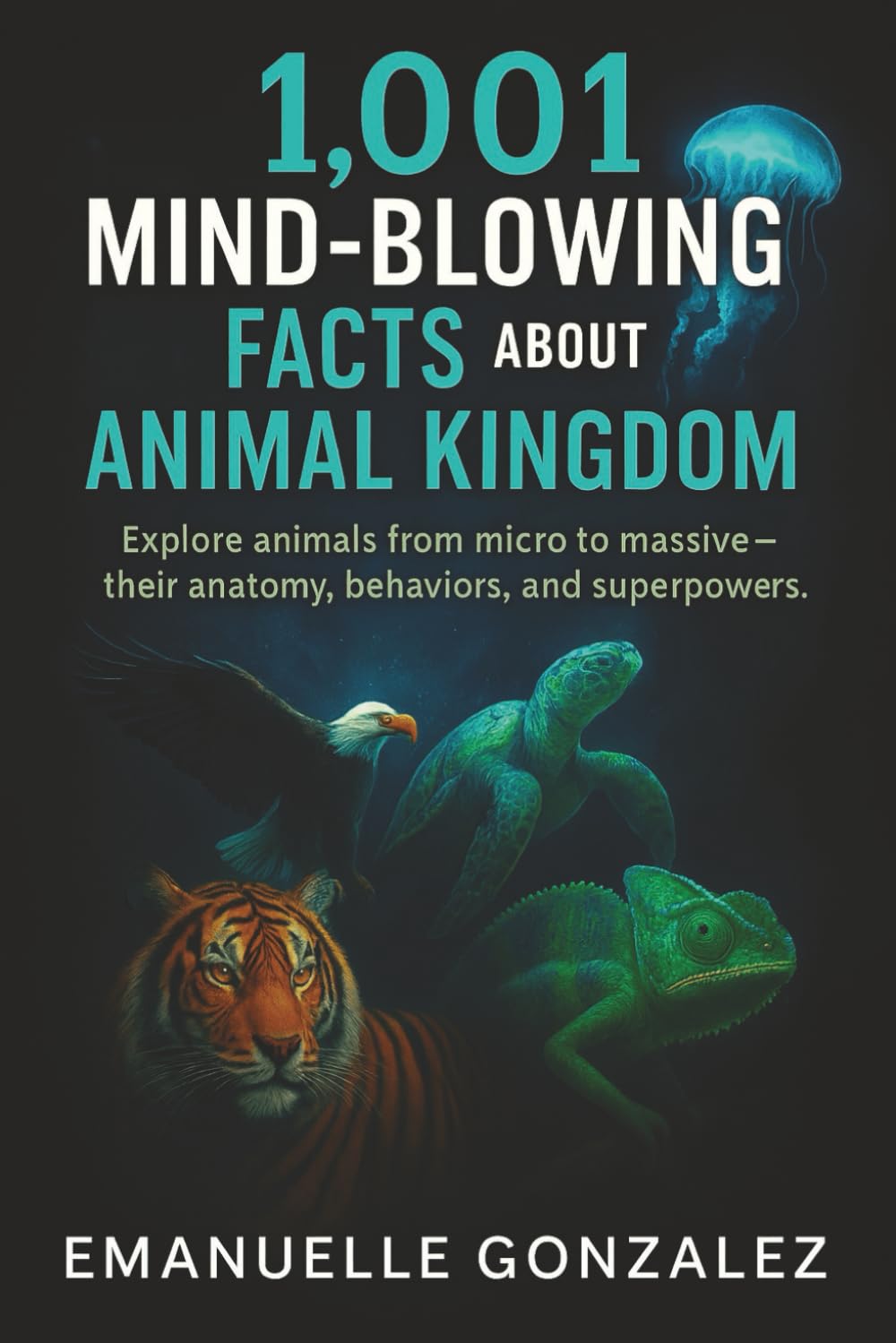 1,001 Mind-Blowing Facts About the Animal Kingdom: Explore animals from micro to massive — their anatomy, behaviors, and superpowers.