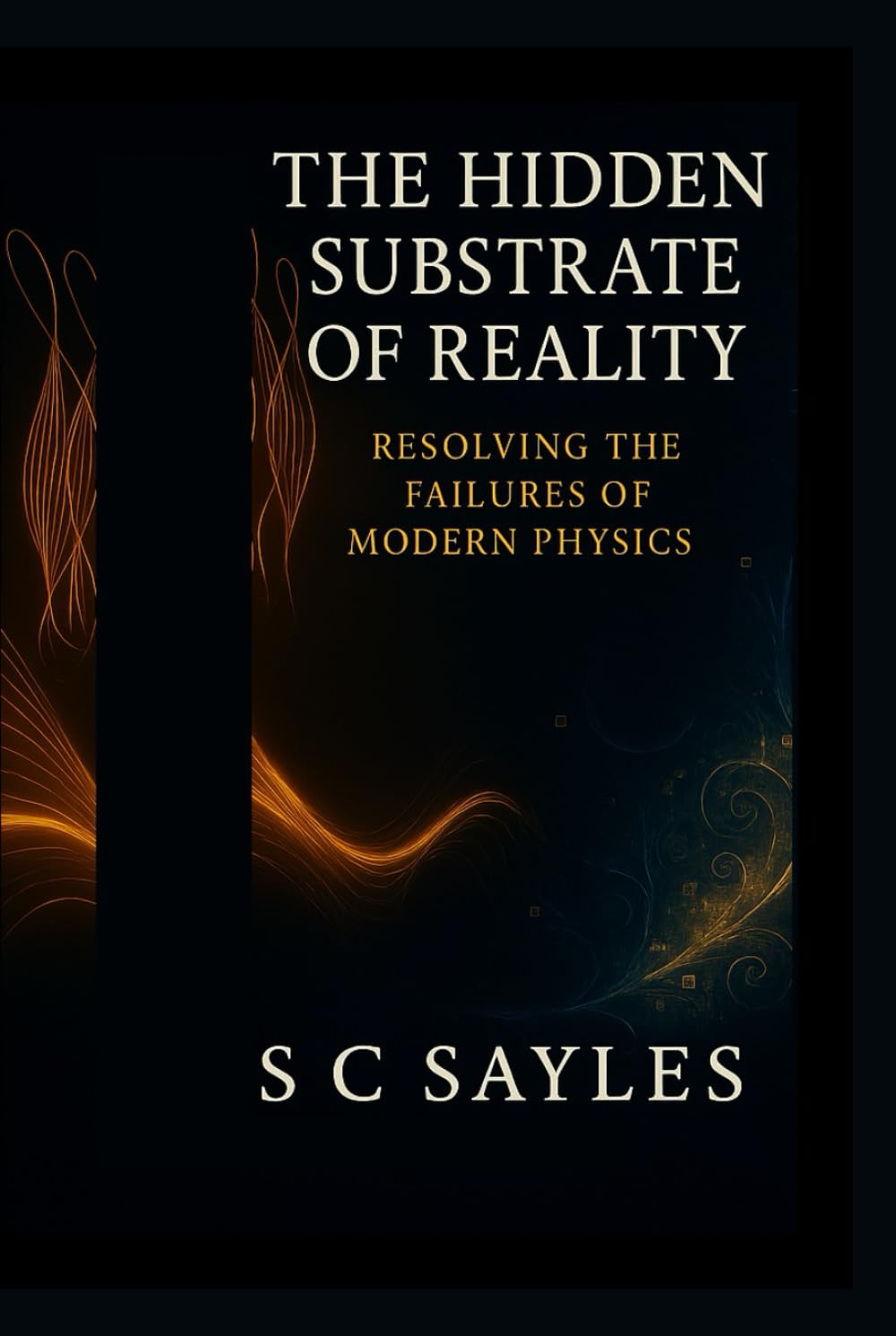 The Hidden Substrate of Reality: Resolving the Failures of Modern Physics