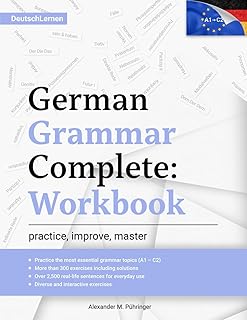 Learn German: German Grammar Complete: Workbook: Exercises for All Levels from A1 to C2 (A2, B1, B2, C1) for Beginners and Advanced Learners: 300+ ... German Learning & Self-Study (Deutsch Lernen)