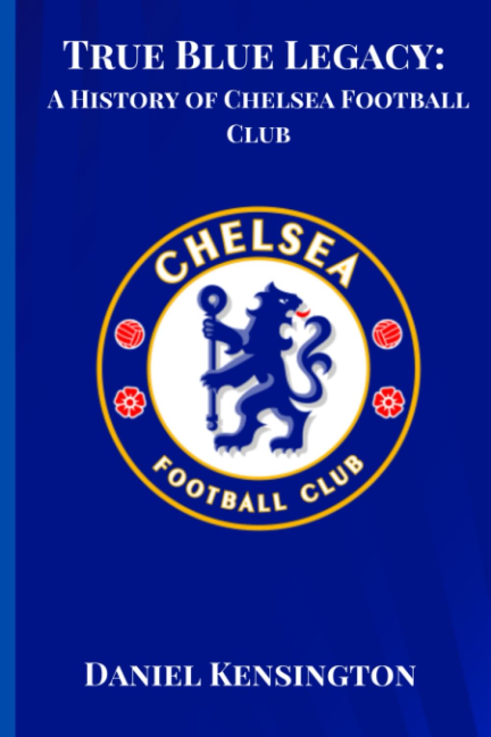 True Blue Legacy: A History of Chelsea Football Club (Soccer Fan club)