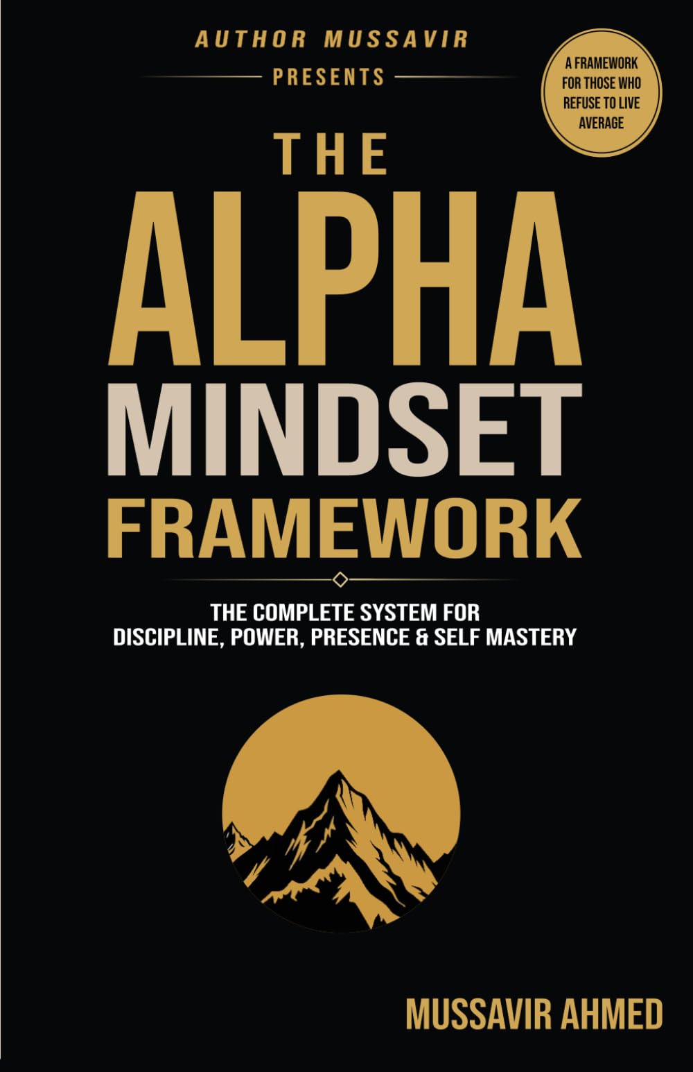The Alpha Mindset Framework: The Complete System for Discipline, Power, Presence & Self Mastery