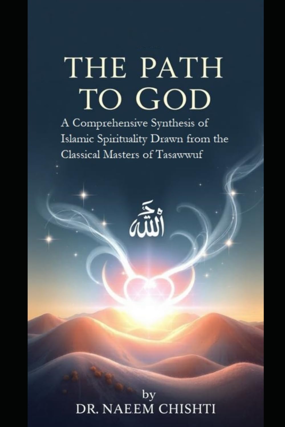 The Path to God: A Comprehensive Synthesis of Islamic Spirituality Drawn from the Classical Masters of Tasawwuf