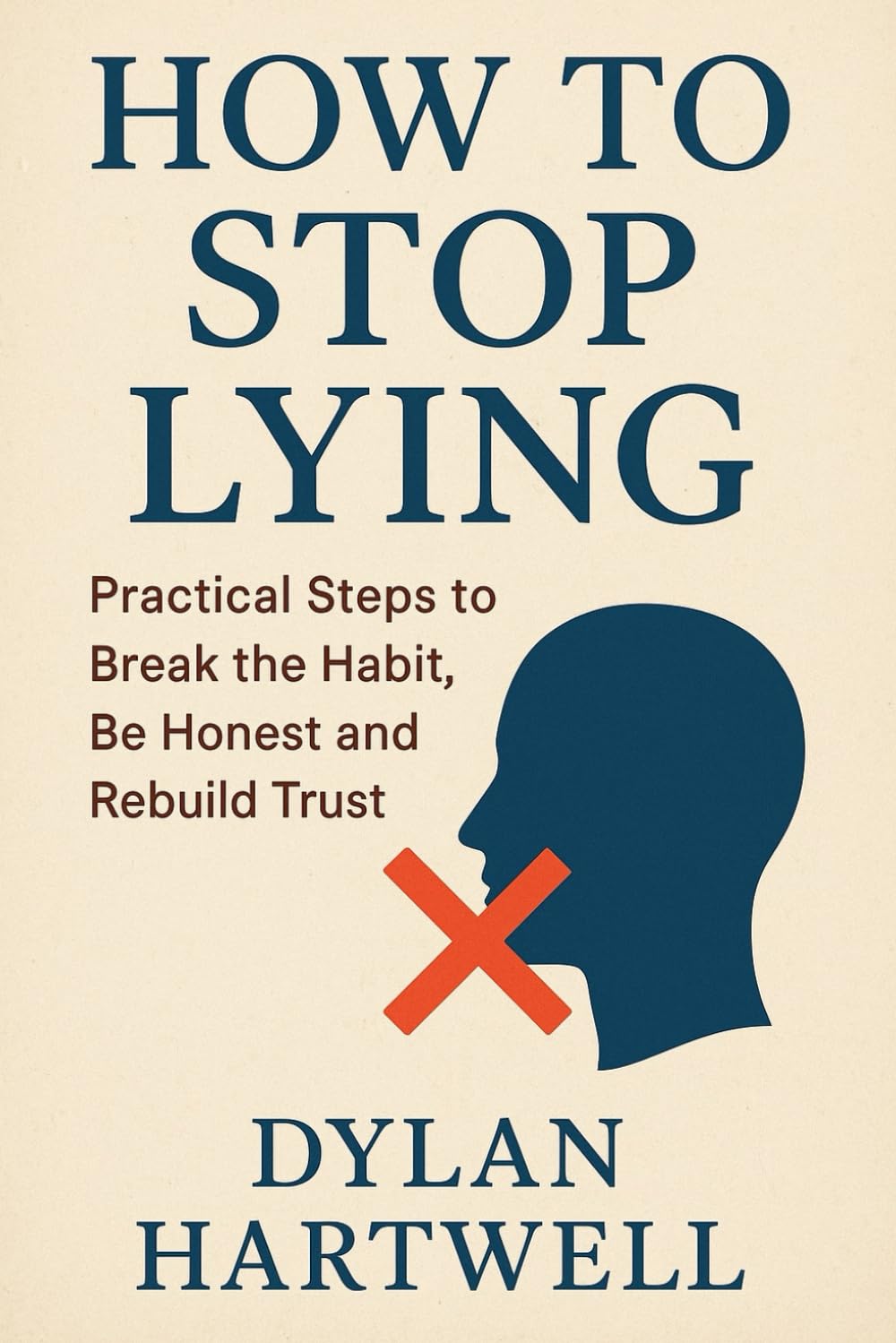 How to Stop Lying: Practical Steps to Break the Habit, Be Honest, and Rebuild Trust