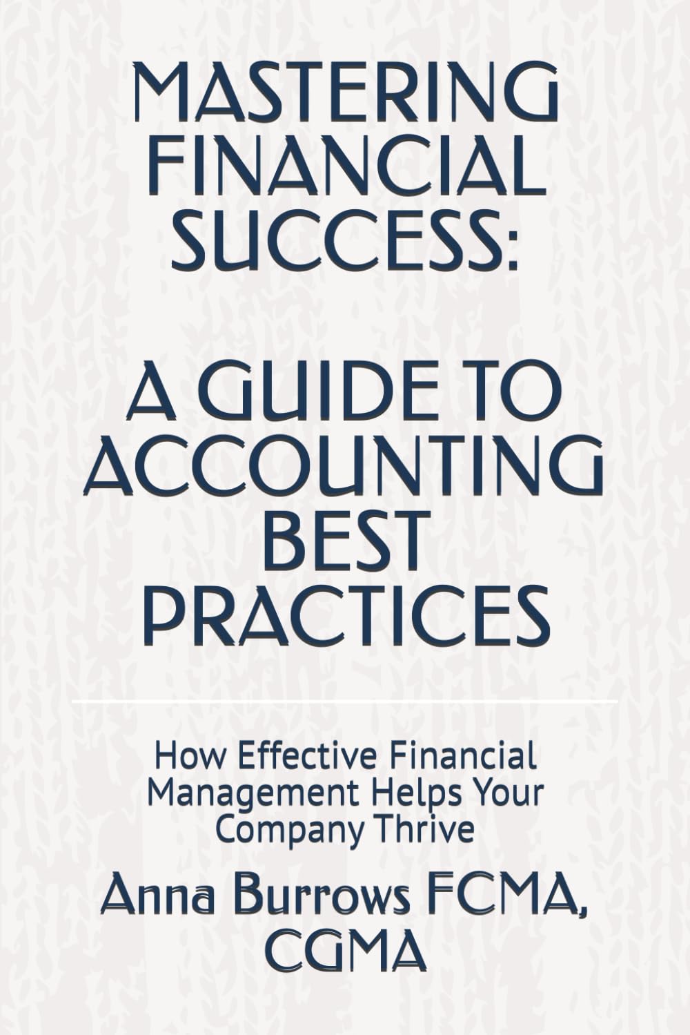 MASTERING FINANCIAL SUCCESS: A GUIDE TO ACCOUNTING BEST PRACTICES: How Effective Financial Management Helps Your Company Thrive