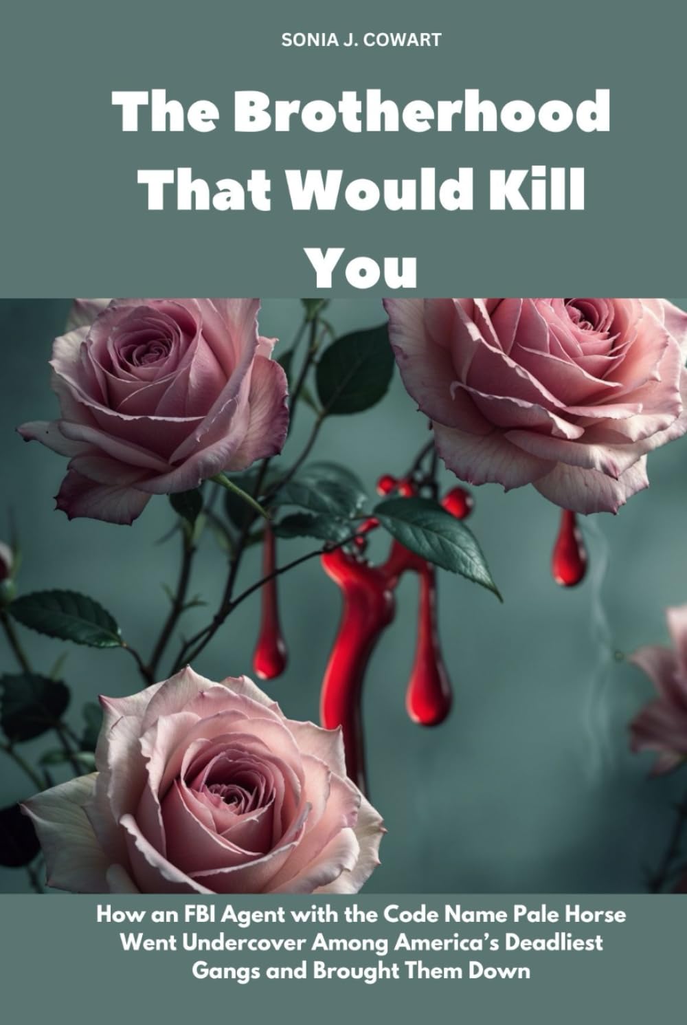 The Brotherhood That Would Kill You: How an FBI Agent with the Code Name Pale Horse Went Undercover Among America’s Deadliest Gangs and Brought Them