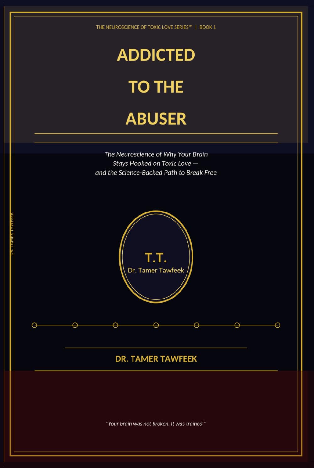 Addicted to the Abuser: The Neuroscience of Why Your Brain Stays Hooked on Toxic Love — and the Science-Backed Path to Break Free Forever (The Neuroscience of Toxic Love Series™)