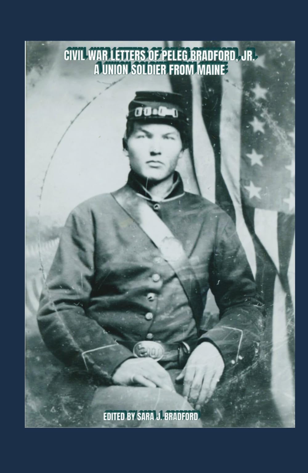 Civil War Letters of Peleg Bradford, Jr.: A Union Soldier From Maine
