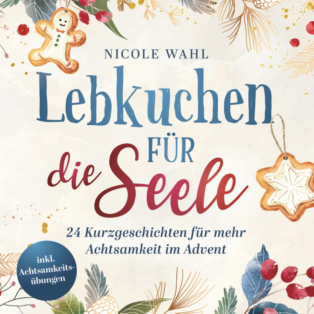 Lebkuchen für die Seele: 24 inspirierende Kurzgeschichten für Erwachsene inkl. Achtsamkeitsübungen für den Advent