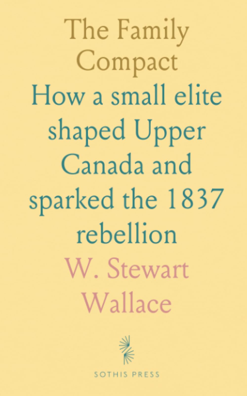 The Family Compact: How a small elite shaped Upper Canada and sparked the 1837 rebellion