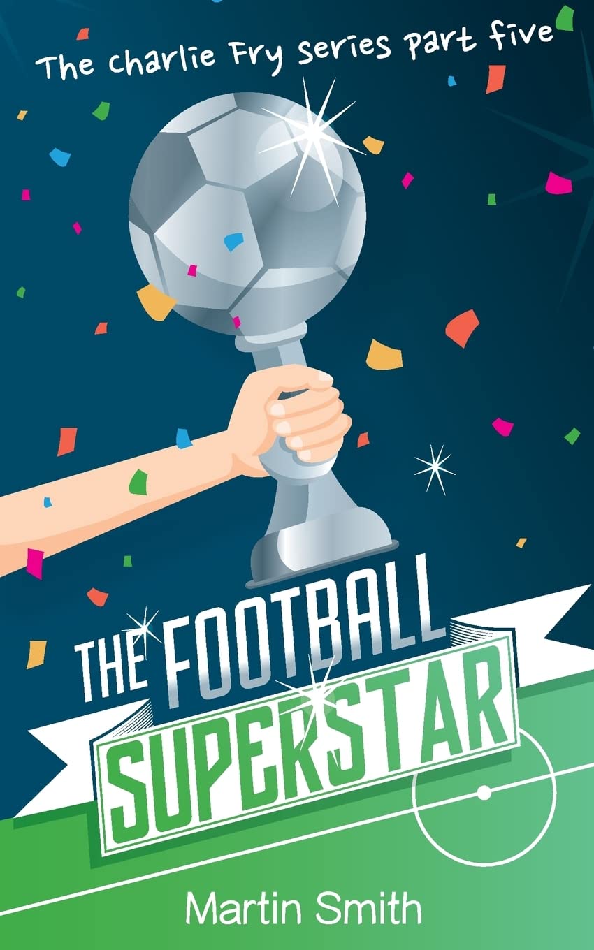 The Football Superstar: Football book for kids 7-13: 5 (The Charlie Fry Series)
