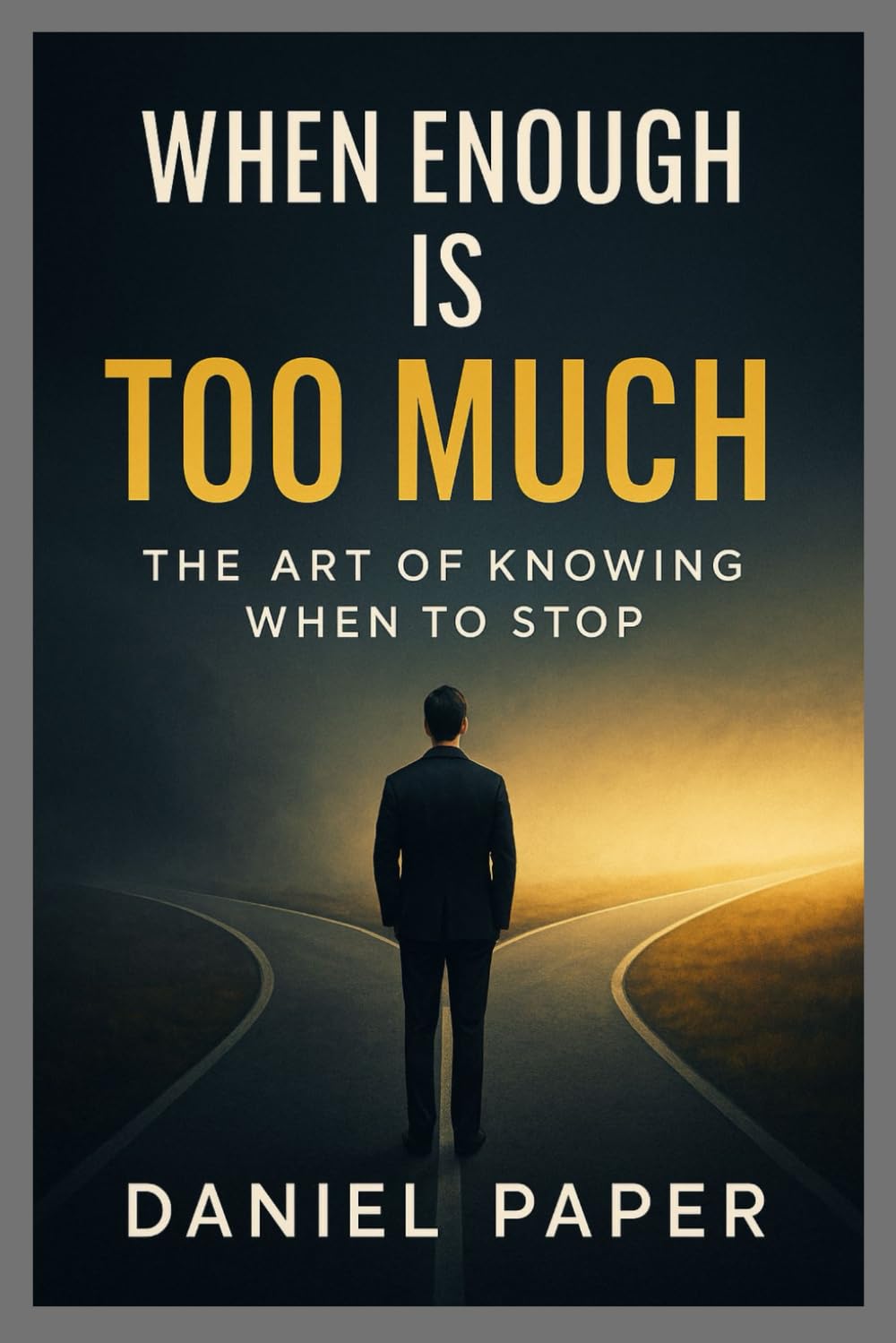 WHEN ENOUGH IS TOO MUCH: THE ART OF KNOWING WHEN TO STOP