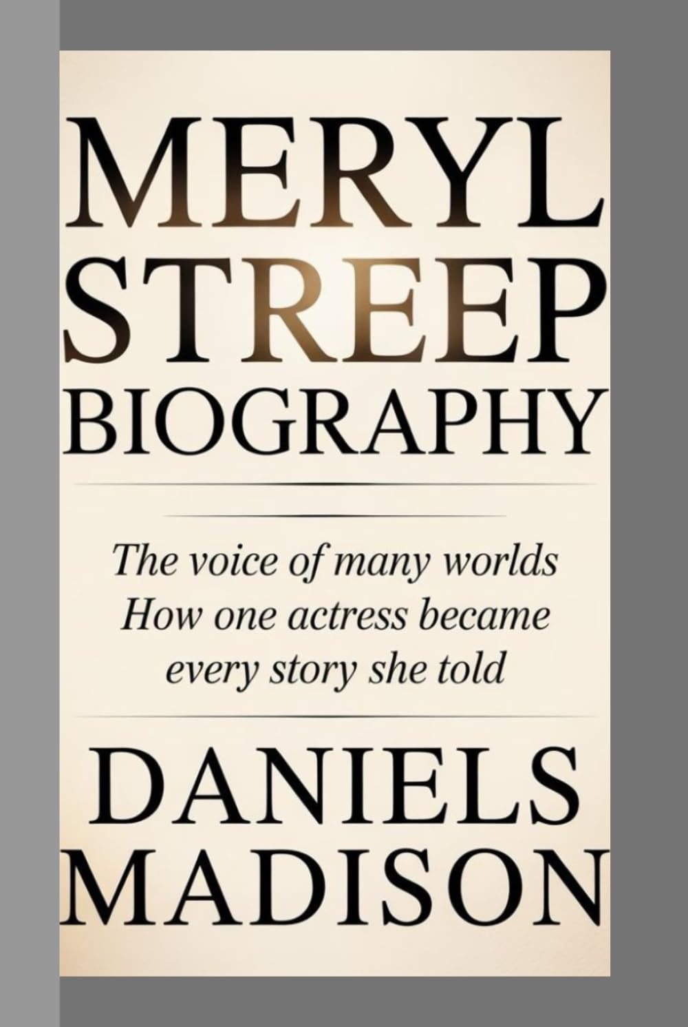 MARYL STREEP-BIOGRAPHY: THE VOICE OF MANY WORLDS – HOW ONE ACTRESS BECAME EVERY STORY SHE TOLD