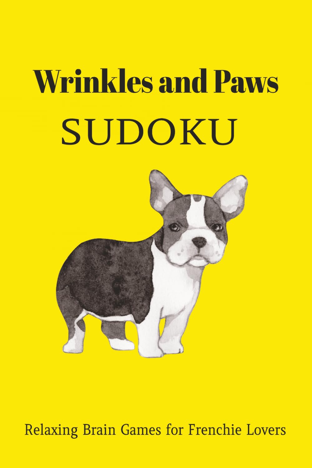 Wrinkles and Paws Sudoku Puzzle Book: Sudoku Puzzles for Dog Lovers | Relaxing Brain Games for Frenchie Lovers | 6x9 Inches, 110 Pages | 50+ Puzzles | Solutions Included