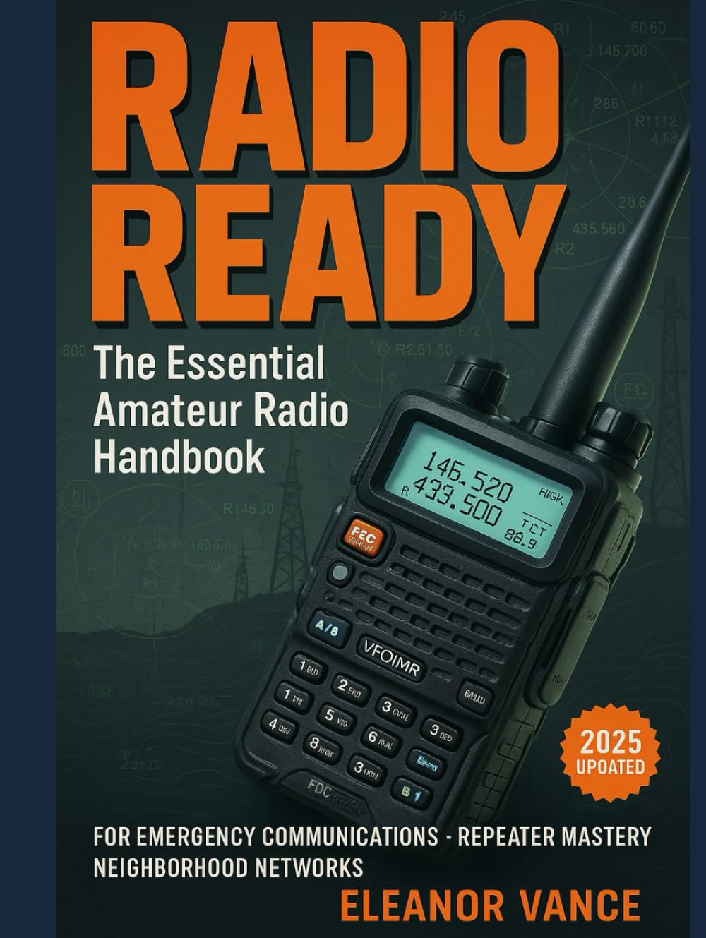 Radio Ready: The Essential Amateur Radio Handbook for Emergency Communications and Neighborhood Networks: Your Complete Beginner's Guide to Handheld ... Community Preparedness When All Else Fails