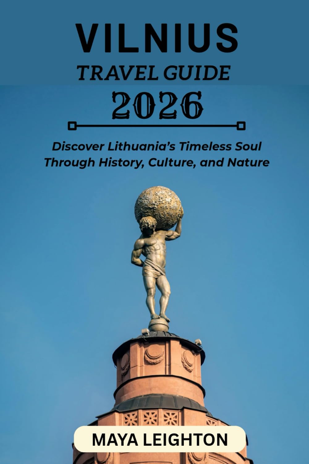 VILNIUS TRAVEL GUIDE 2026: Discover Lithuania’s Timeless Soul Through History, Culture, and Nature
