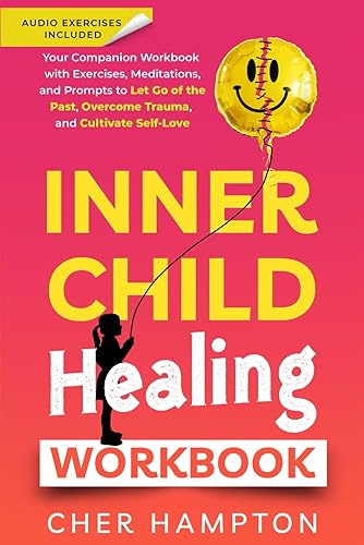 Inner Child Healing Workbook: A Companion Workbook with Exercises, Meditations, and Prompts to Let Go of the Past, Overcome Trauma, and Cultivate Self-Love (Childhood Trauma Recovery Books)