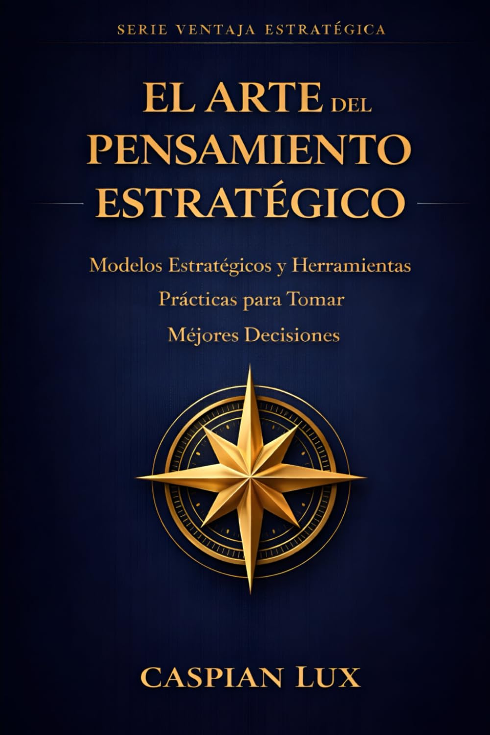 El Arte del Pensamiento Estratégico: Una Guía Práctica para Tomadores de Decisiones (Strategic Advantage Series)