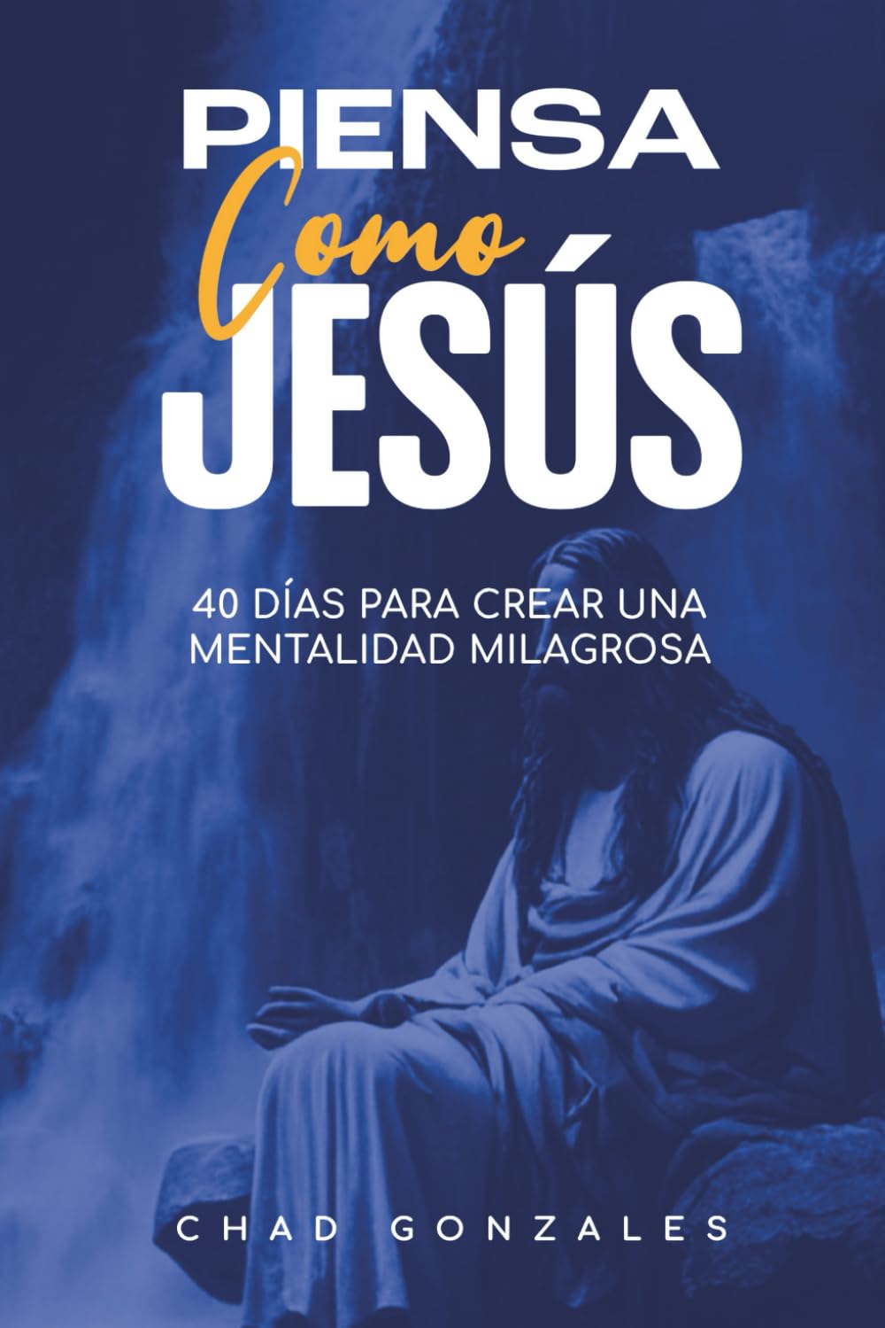Piensa Como Jesús: 40 Días para Crear una Mentalidad Milagrosa