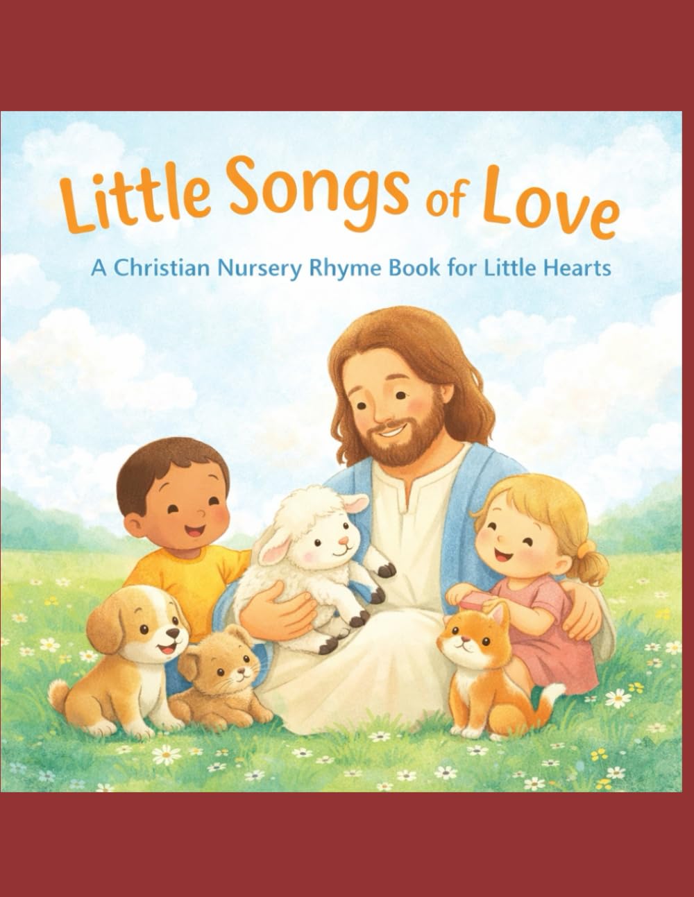 Little Songs of Love: A Christian Nursery Rhyme Book for Little Hearts