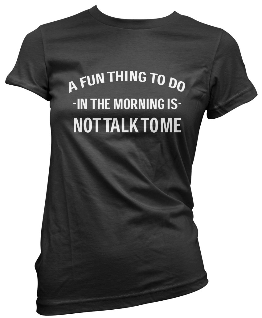 HotScamp A Fun Thing to Do in The Morning is Not Talk to Me Women's T-Shirt - Black 12