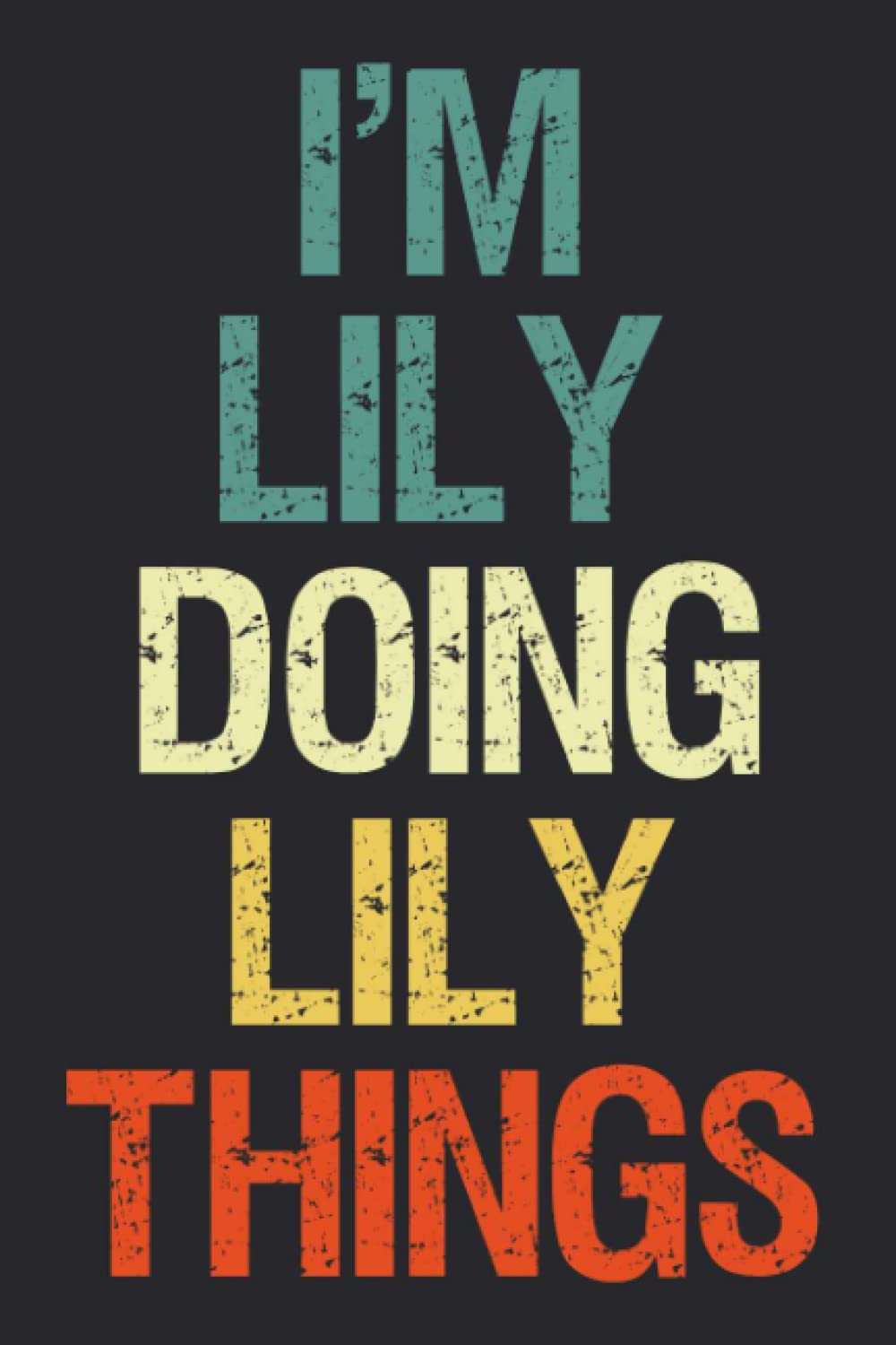 I'm Lily Doing Lily Things: Notebook Gift Lily name gifts, Personalized Journal Gift for Lily , Gift Idea for Lily, 120 Pages