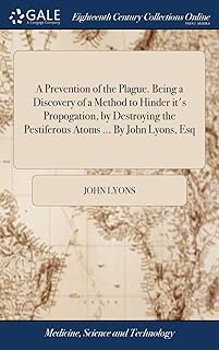 A Prevention of the Plague. Being a Discovery of a Method to Hinder it's Propogation, by Destroying the Pestiferous Atoms ... By John Lyons, Esq