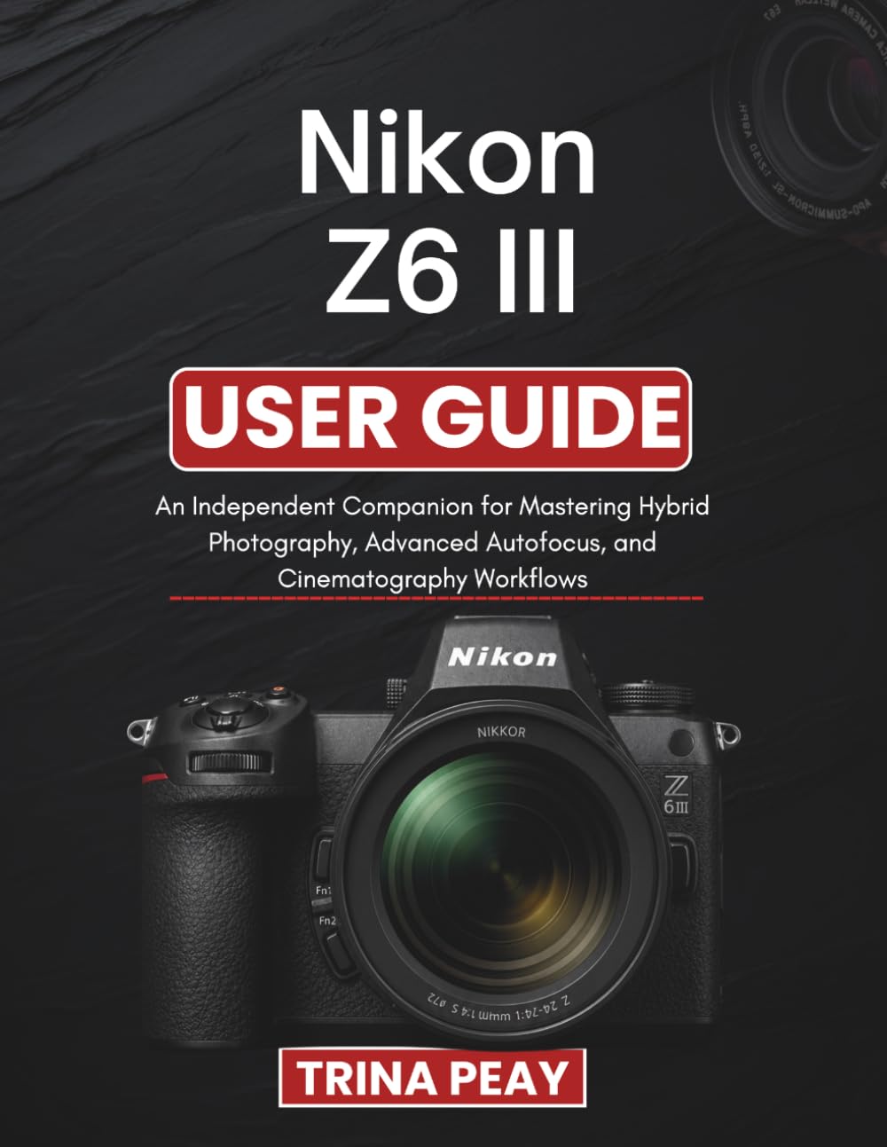 Nikon Z6 III User Guide: An Independent Companion for Mastering Hybrid Photography, Advanced Autofocus, and Cinematography Workflows
