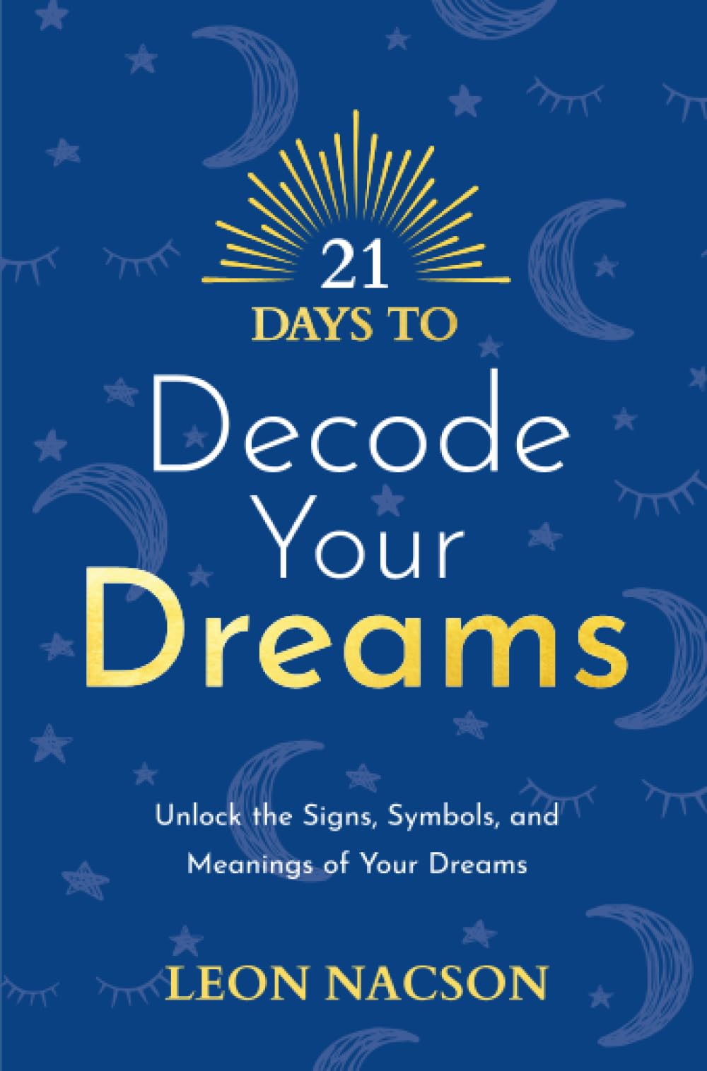 21 Days to Decode Your Dreams: Unlock the Signs, Symbols, and Meanings of Your Dreams (21 Days series)
