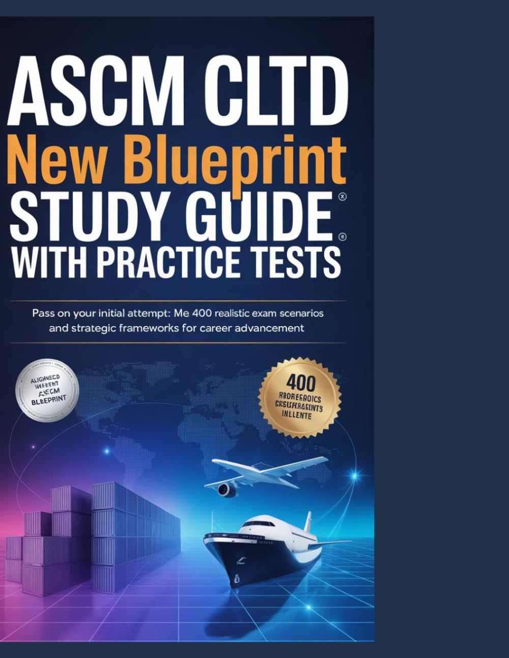ASCM CLTD NEW BLUEPRINT STUDY GUIDE WITH PRACTICE TESTS: Pass on Your Initial Attempt: Master 400 Realistic Exam Scenarios and Strategic Frameworks for Career Advancement