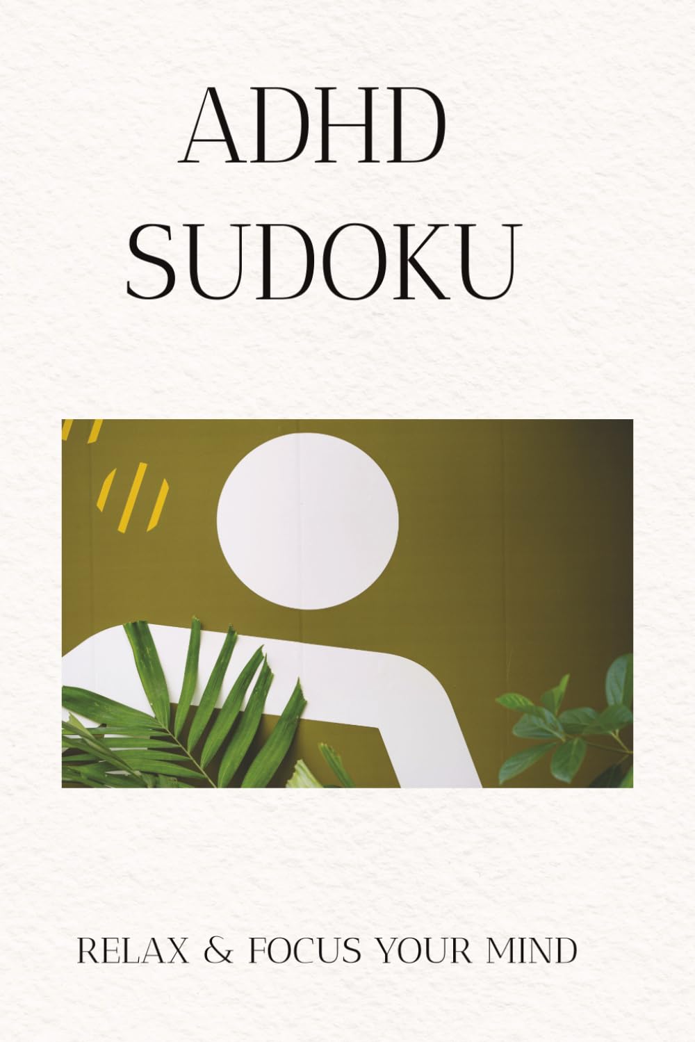 ADHD SUDOKU PUZZLE BOOK: Sudoku Puzzles for ADHD/Help Calm the Mind, Relax,Focus/6x9 inches,110 pages/50 puzzles/Solutions Included