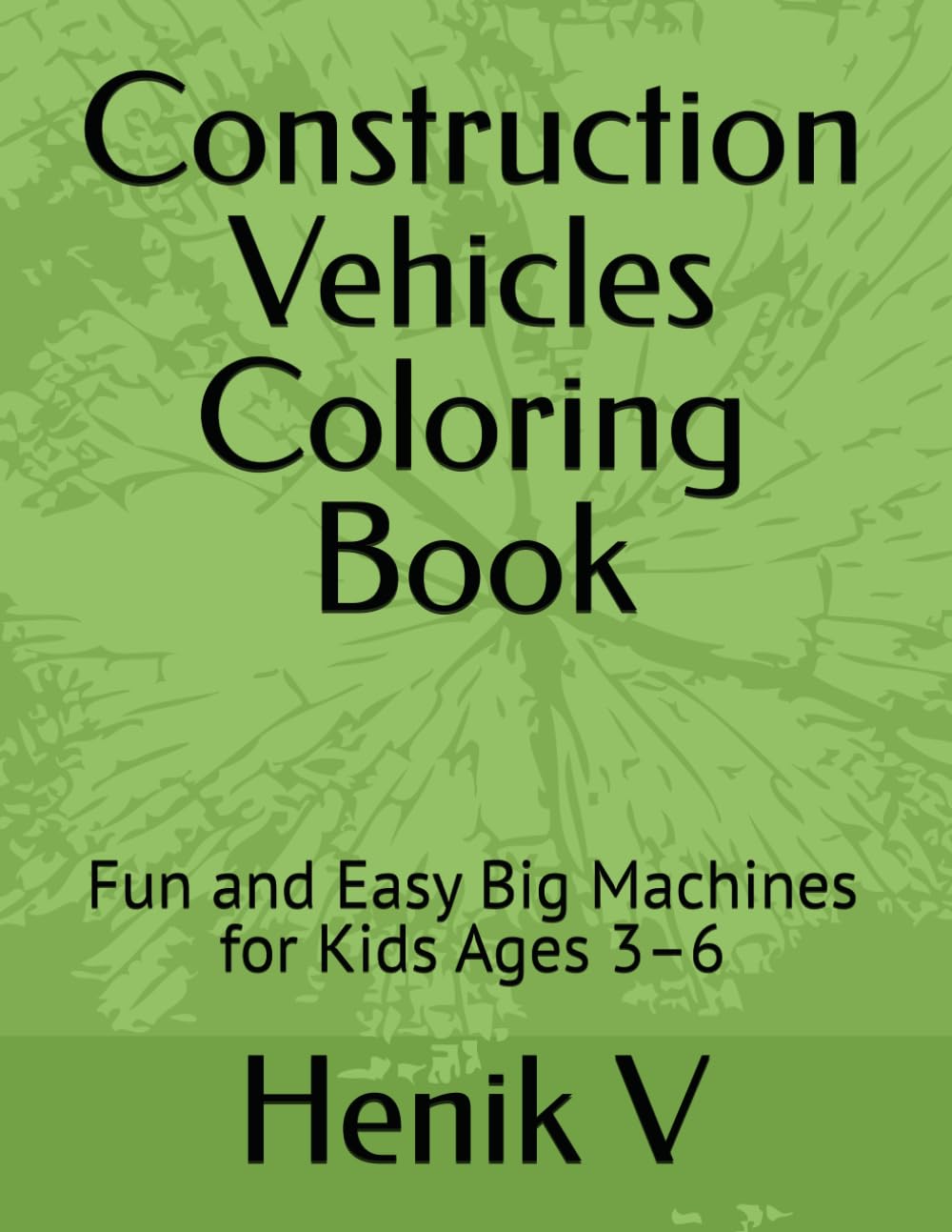 Construction Vehicles Coloring Book: Fun and Easy Big Machines for Kids Ages 3–6
