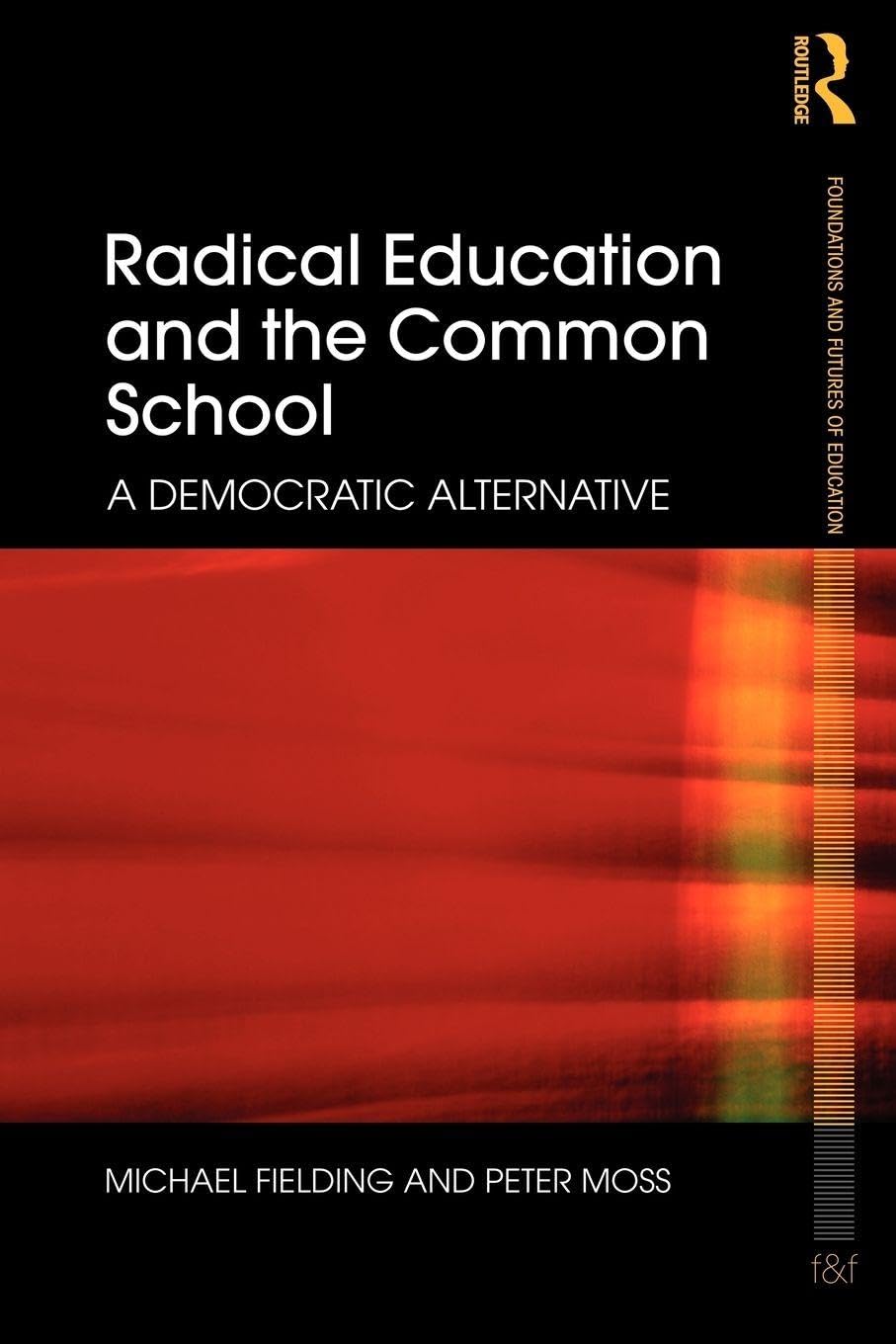 Radical Education and the Common School: A Democratic Alternative (Foundations and Futures of Education)