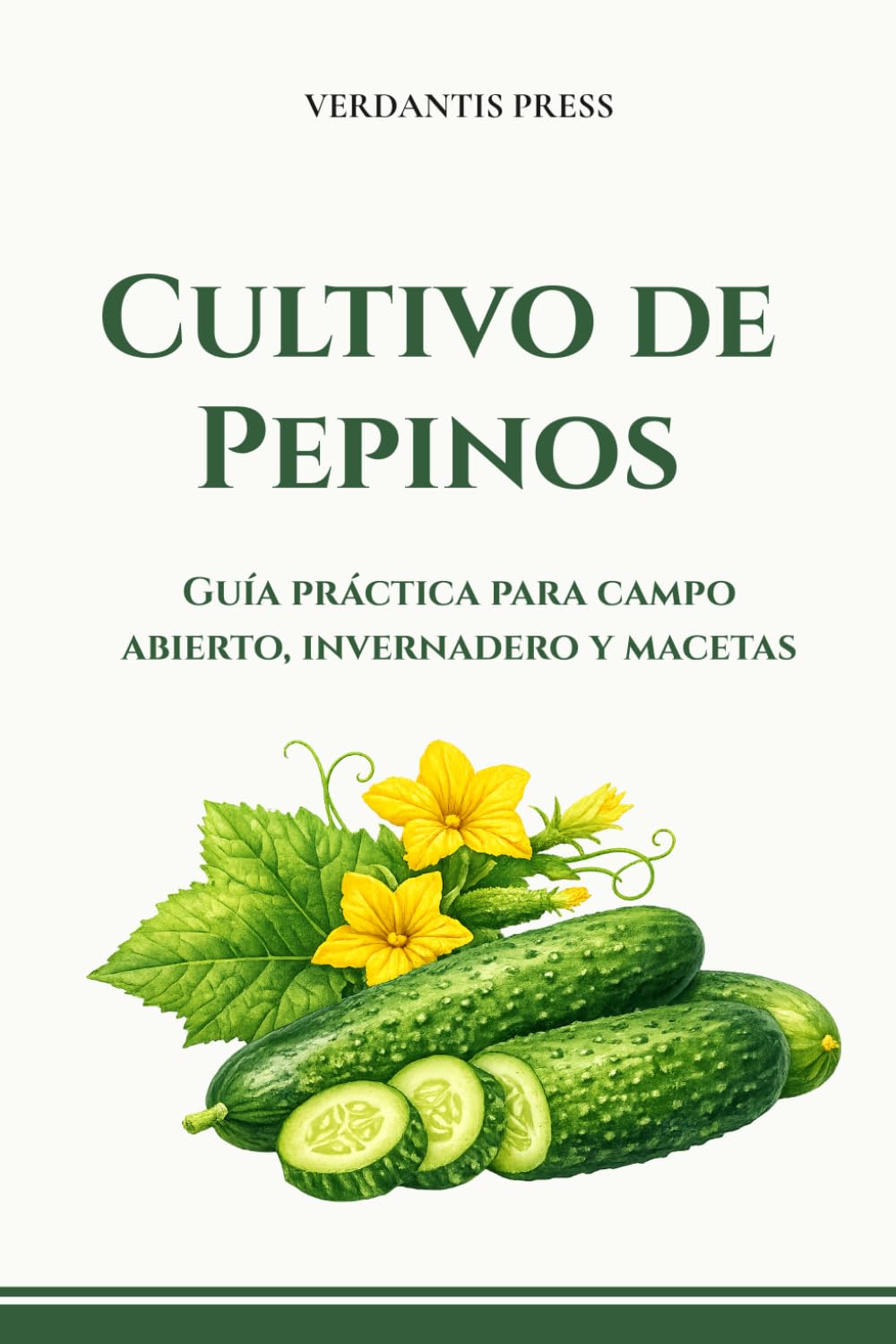 Cultivo de Pepinos: Guía práctica para campo abierto, invernadero y macetas (Guías prácticas Verdantis para el huerto)