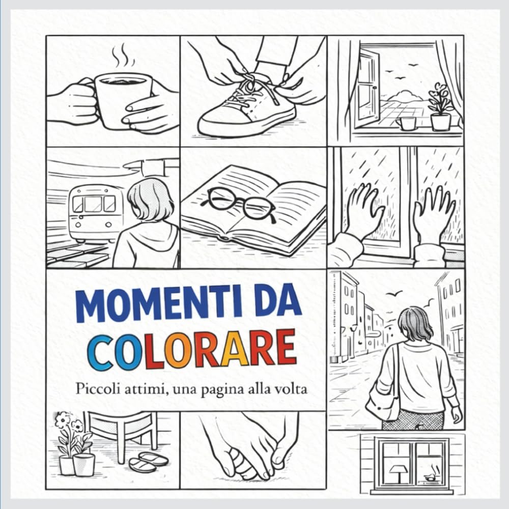 Momenti da Colorare: Piccoli attimi da colorare,una pagina alla volta. Disegni semplici per ritrovare calma.