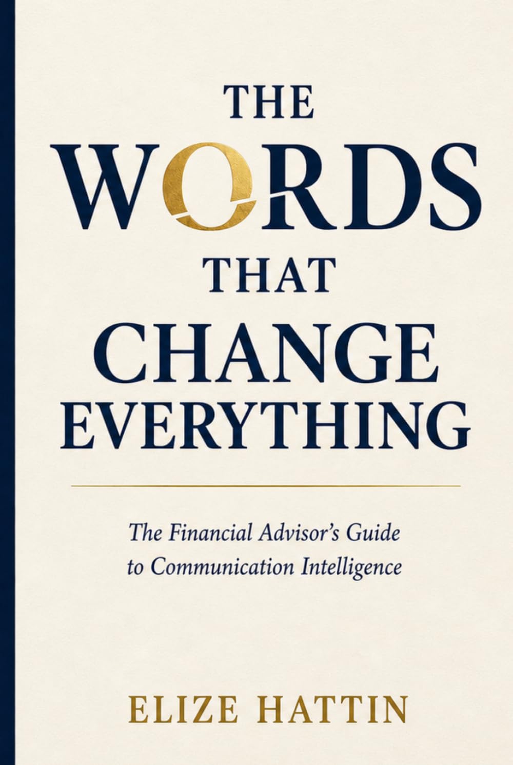 The Words That Change Everything: The Financial Advisor's Guide to Communication Intelligence