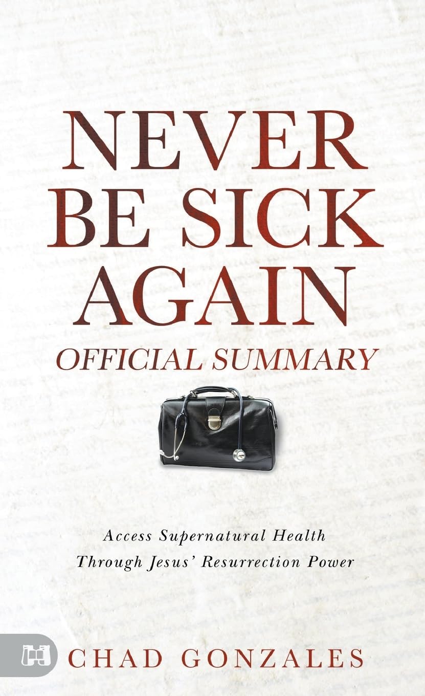 The Official Summary of Never Be Sick Again: Access Supernatural Health Through Jesus’ Resurrection Power