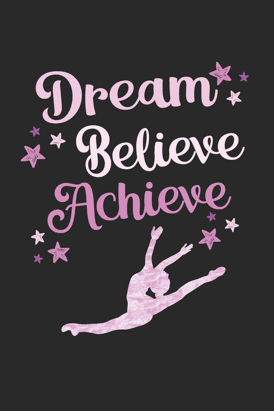 Dream, Believe, Achieve: 6" x 9" College Ruled Writing Notebook for Dancers and Dance Teachers