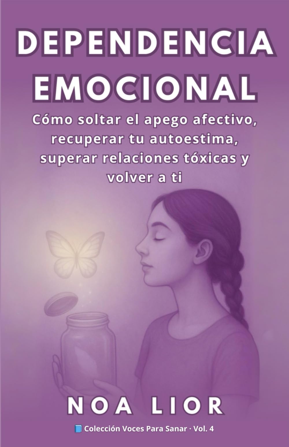 DEPENDENCIA EMOCIONAL: Cómo soltar el apego afectivo, recuperar tu autoestima, superar relaciones tóxicas y volver a ti (Voces para sanar)