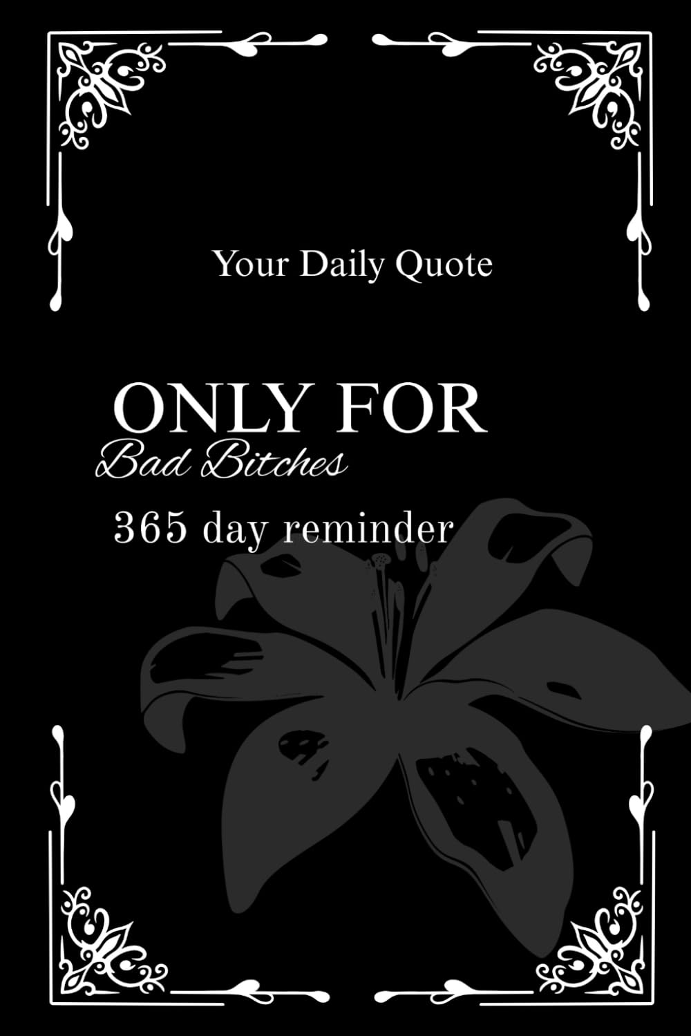 Only For Bad Bitches - 365 day reminder: Your daily quote